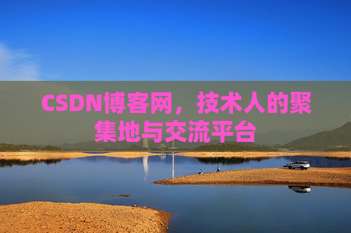CSDN博客网，技术人的聚集地与交流平台